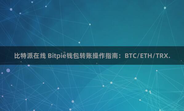 比特派在线 Bitpie钱包转账操作指南：BTC/ETH/TRX.