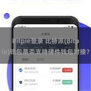 Bitpie登录 比特派(Bitpie)钱包是否支持硬件钱包对接？