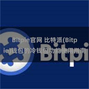 Bitpie官网 比特派(Bitpie)钱包的冷钱包功能使用指南