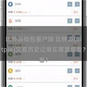 比特派钱包客户端 比特派(Bitpie)交易历史记录在哪里查看？