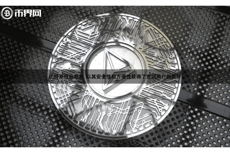 比特派钱包助手  以其安全性和方便性获得了宽阔用户的爱好