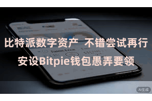 比特派数字资产  不错尝试再行安设Bitpie钱包愚弄要领